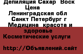 Депиляция Сахар, Воск › Цена ­ 360 - Ленинградская обл., Санкт-Петербург г. Медицина, красота и здоровье » Косметические услуги   